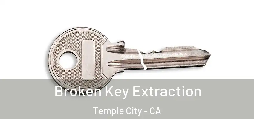 Broken Key Extraction Temple City - CA