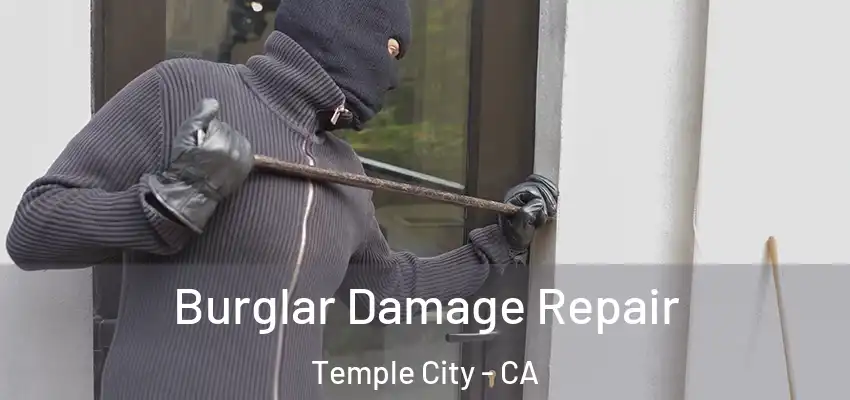 Burglar Damage Repair Temple City - CA