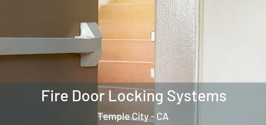 Fire Door Locking Systems Temple City - CA
