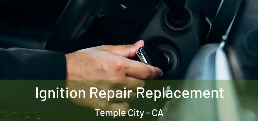  Ignition Repair Replacement Temple City - CA